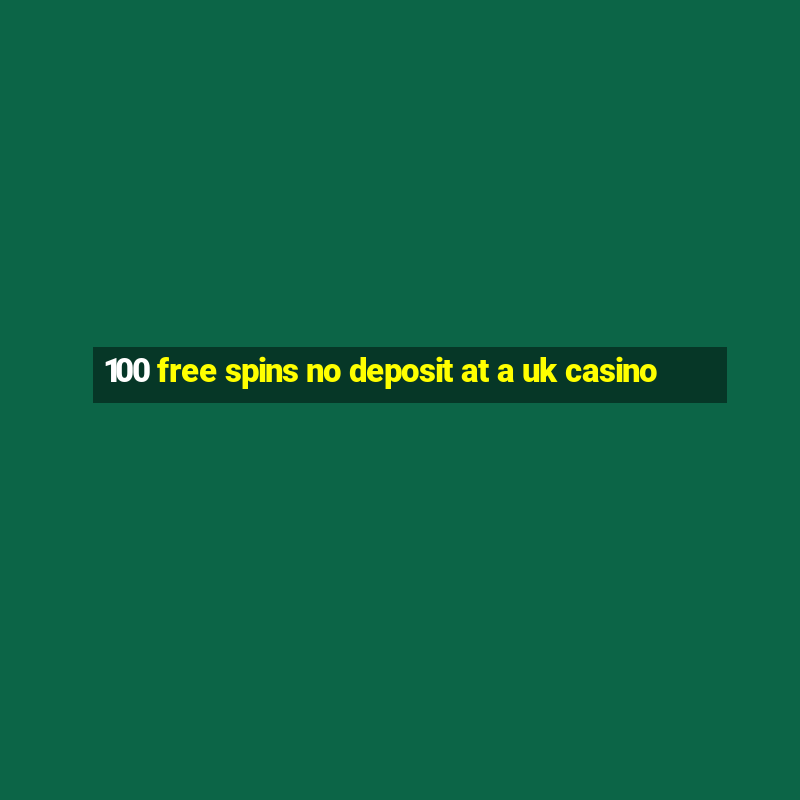 100 free spins no deposit at a uk casino