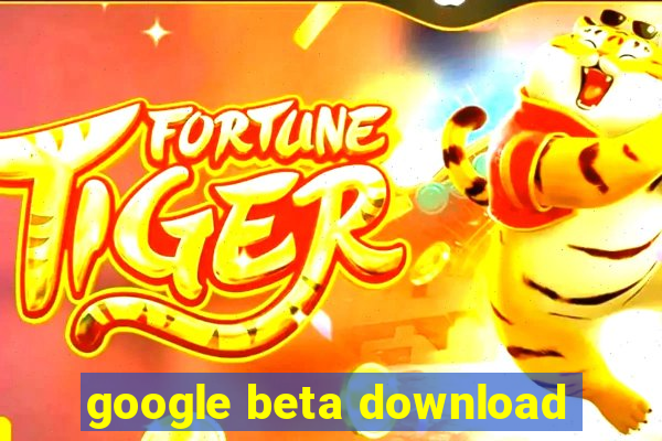 google beta download