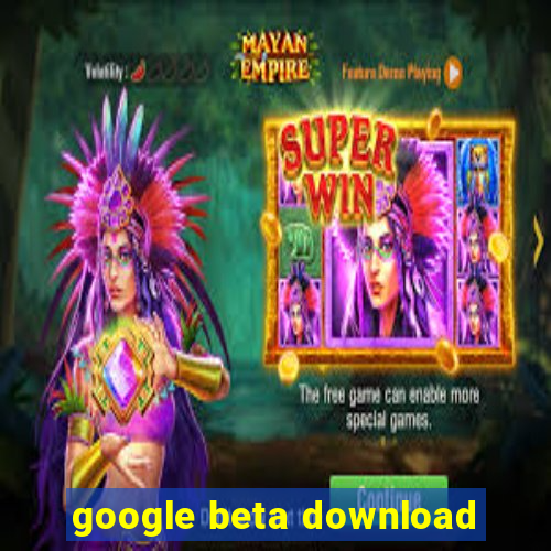 google beta download