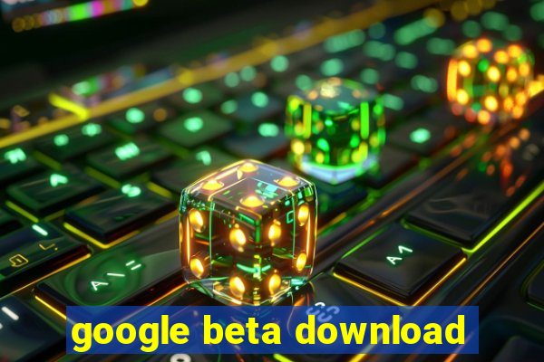 google beta download