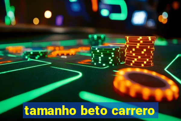 tamanho beto carrero