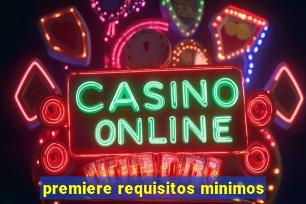 premiere requisitos minimos