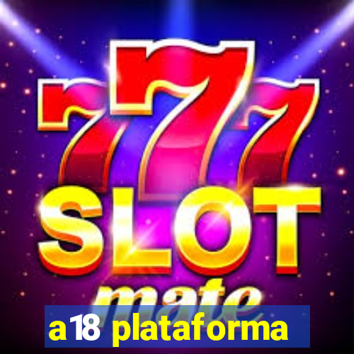 a18 plataforma