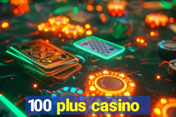 100 plus casino