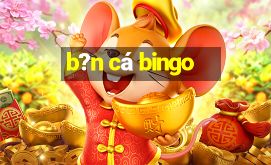 b?n cá bingo