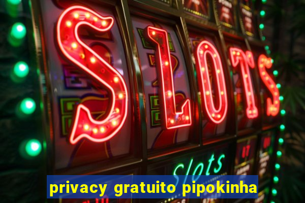 privacy gratuito pipokinha